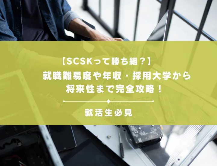 【SCSKって勝ち組？】就職難易度や年収・採用大学から将来性まで完全攻略！